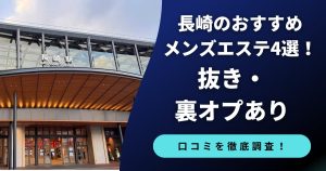 長崎のおすすめメンズエステ4選！抜き・裏オプ店舗や口コミを徹底調査！